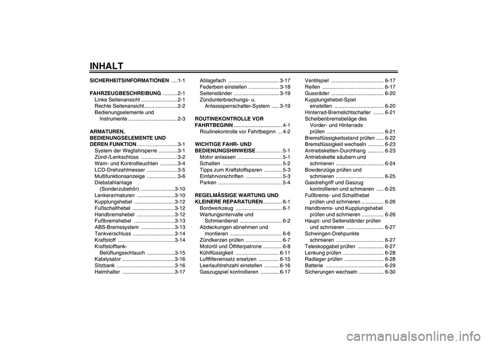 YAMAHA FZ6 S 2007 Betriebsanleitungen (in German) INHALTSICHERHEITSINFORMATIONEN ....1-1
FAHRZEUGBESCHREIBUNG ..........2-1
Linke Seitenansicht .........................2-1
Rechte Seitenansicht.......................2-2
Bedienungselemente und
Instru YAMAHA FZ6 S 2007 Betriebsanleitungen (in German) INHALTSICHERHEITSINFORMATIONEN ....1-1
FAHRZEUGBESCHREIBUNG ..........2-1
Linke Seitenansicht .........................2-1
Rechte Seitenansicht.......................2-2
Bedienungselemente und
Instru