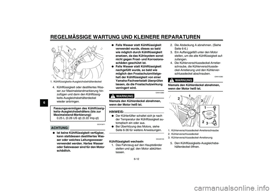 YAMAHA FZ6 S 2007 Betriebsanleitungen (in German) REGELMÄSSIGE WARTUNG UND KLEINERE REPARATUREN
6-12
6
4. Kühlflüssigkeit oder destilliertes Was-
ser zur Maximalstandmarkierung hin-
zufügen und dann den Kühlflüssig-
keits-Ausgleichsbehälterdec YAMAHA FZ6 S 2007 Betriebsanleitungen (in German) REGELMÄSSIGE WARTUNG UND KLEINERE REPARATUREN
6-12
6
4. Kühlflüssigkeit oder destilliertes Was-
ser zur Maximalstandmarkierung hin-
zufügen und dann den Kühlflüssig-
keits-Ausgleichsbehälterdec