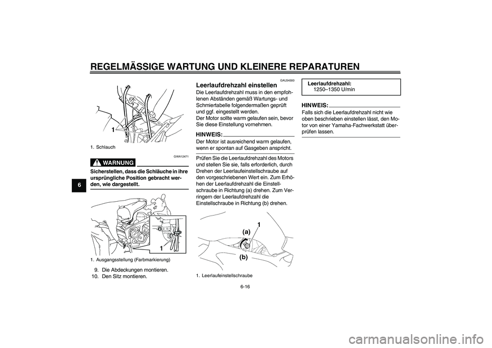 YAMAHA FZ6 S 2007 Betriebsanleitungen (in German) REGELMÄSSIGE WARTUNG UND KLEINERE REPARATUREN
6-16
6
WARNUNG
GWA12471
Sicherstellen, dass die Schläuche in ihre
ursprüngliche Position gebracht wer-den, wie dargestellt.
9. Die Abdeckungen montier YAMAHA FZ6 S 2007 Betriebsanleitungen (in German) REGELMÄSSIGE WARTUNG UND KLEINERE REPARATUREN
6-16
6
WARNUNG
GWA12471
Sicherstellen, dass die Schläuche in ihre
ursprüngliche Position gebracht wer-den, wie dargestellt.
9. Die Abdeckungen montier