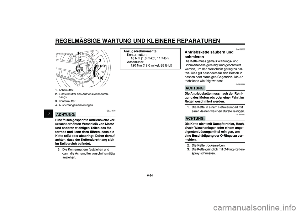 YAMAHA FZ6 S 2007 Betriebsanleitungen (in German) REGELMÄSSIGE WARTUNG UND KLEINERE REPARATUREN
6-24
6
ACHTUNG:
GCA10570
Eine falsch gespannte Antriebskette ver-
ursacht erhöhten Verschleiß von Motor
und anderen wichtigen Teilen des Mo-
torrads u YAMAHA FZ6 S 2007 Betriebsanleitungen (in German) REGELMÄSSIGE WARTUNG UND KLEINERE REPARATUREN
6-24
6
ACHTUNG:
GCA10570
Eine falsch gespannte Antriebskette ver-
ursacht erhöhten Verschleiß von Motor
und anderen wichtigen Teilen des Mo-
torrads u