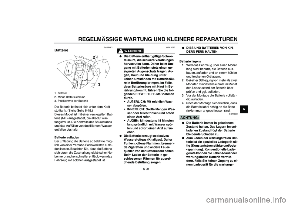 YAMAHA FZ6 S 2007 Betriebsanleitungen (in German) REGELMÄSSIGE WARTUNG UND KLEINERE REPARATUREN
6-29
6
GAU34371
Batterie Die Batterie befindet sich unter dem Kraft-
stofftank. (Siehe Seite 6-15.)
Dieses Modell ist mit einer versiegelten Bat-
terie ( YAMAHA FZ6 S 2007 Betriebsanleitungen (in German) REGELMÄSSIGE WARTUNG UND KLEINERE REPARATUREN
6-29
6
GAU34371
Batterie Die Batterie befindet sich unter dem Kraft-
stofftank. (Siehe Seite 6-15.)
Dieses Modell ist mit einer versiegelten Bat-
terie (