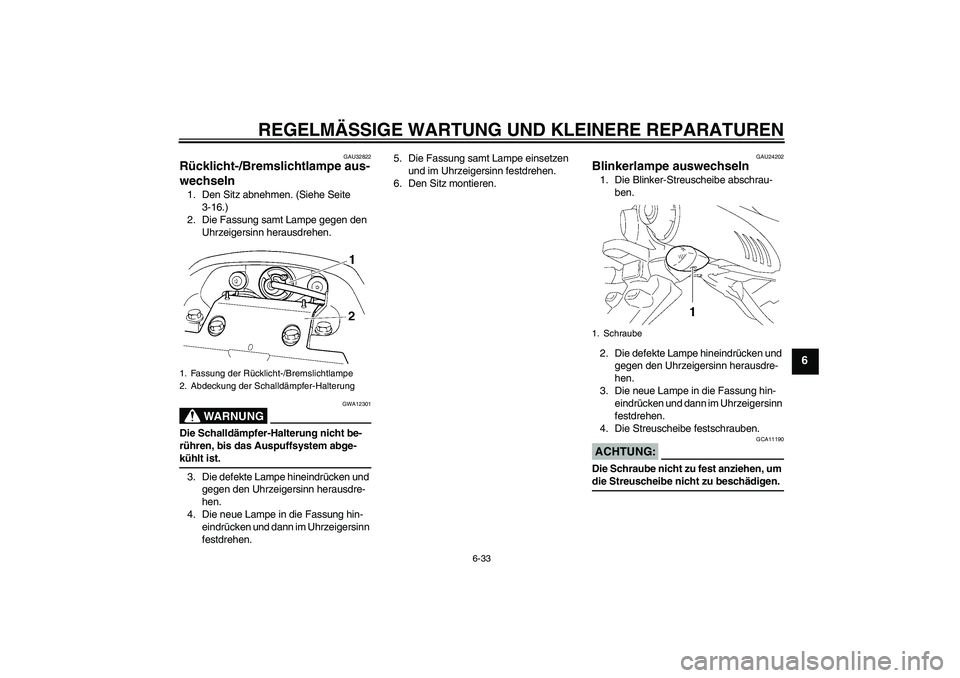 YAMAHA FZ6 S 2007 Betriebsanleitungen (in German) REGELMÄSSIGE WARTUNG UND KLEINERE REPARATUREN
6-33
6
GAU32822
Rücklicht-/Bremslichtlampe aus-
wechseln 1. Den Sitz abnehmen. (Siehe Seite
3-16.)
2. Die Fassung samt Lampe gegen den
Uhrzeigersinn h YAMAHA FZ6 S 2007 Betriebsanleitungen (in German) REGELMÄSSIGE WARTUNG UND KLEINERE REPARATUREN
6-33
6
GAU32822
Rücklicht-/Bremslichtlampe aus-
wechseln 1. Den Sitz abnehmen. (Siehe Seite
3-16.)
2. Die Fassung samt Lampe gegen den
Uhrzeigersinn h