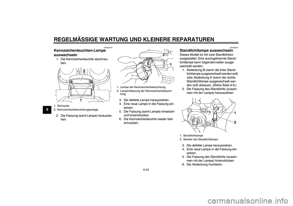 YAMAHA FZ6 S 2007 Betriebsanleitungen (in German) REGELMÄSSIGE WARTUNG UND KLEINERE REPARATUREN
6-34
6
GAU24310
Kennzeichenleuchten-Lampe
auswechseln 1. Die Kennzeichenleuchte abschrau-
ben.
2. Die Fassung (samt Lampe) herauszie-
hen.3. Die defekte YAMAHA FZ6 S 2007 Betriebsanleitungen (in German) REGELMÄSSIGE WARTUNG UND KLEINERE REPARATUREN
6-34
6
GAU24310
Kennzeichenleuchten-Lampe
auswechseln 1. Die Kennzeichenleuchte abschrau-
ben.
2. Die Fassung (samt Lampe) herauszie-
hen.3. Die defekte