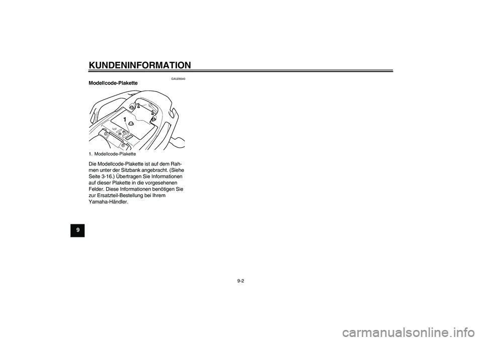YAMAHA FZ6 S 2007  Betriebsanleitungen (in German) KUNDENINFORMATION
9-2
9
GAU26540
Modellcode-Plakette 
Die Modellcode-Plakette ist auf dem Rah-
men unter der Sitzbank angebracht. (Siehe 
Seite 3-16.) Übertragen Sie Informationen 
auf dieser Plakett