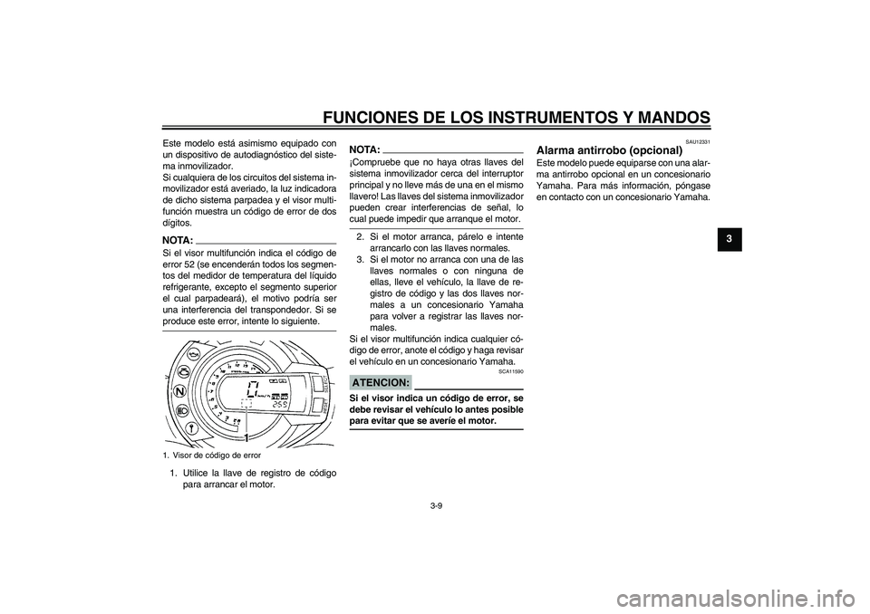 YAMAHA FZ6 S 2007 Manuale de Empleo (in Spanish) FUNCIONES DE LOS INSTRUMENTOS Y MANDOS
3-9
3
Este modelo está asimismo equipado con
un dispositivo de autodiagnóstico del siste-
ma inmovilizador.
Si cualquiera de los circuitos del sistema in-
movi YAMAHA FZ6 S 2007 Manuale de Empleo (in Spanish) FUNCIONES DE LOS INSTRUMENTOS Y MANDOS
3-9
3
Este modelo está asimismo equipado con
un dispositivo de autodiagnóstico del siste-
ma inmovilizador.
Si cualquiera de los circuitos del sistema in-
movi