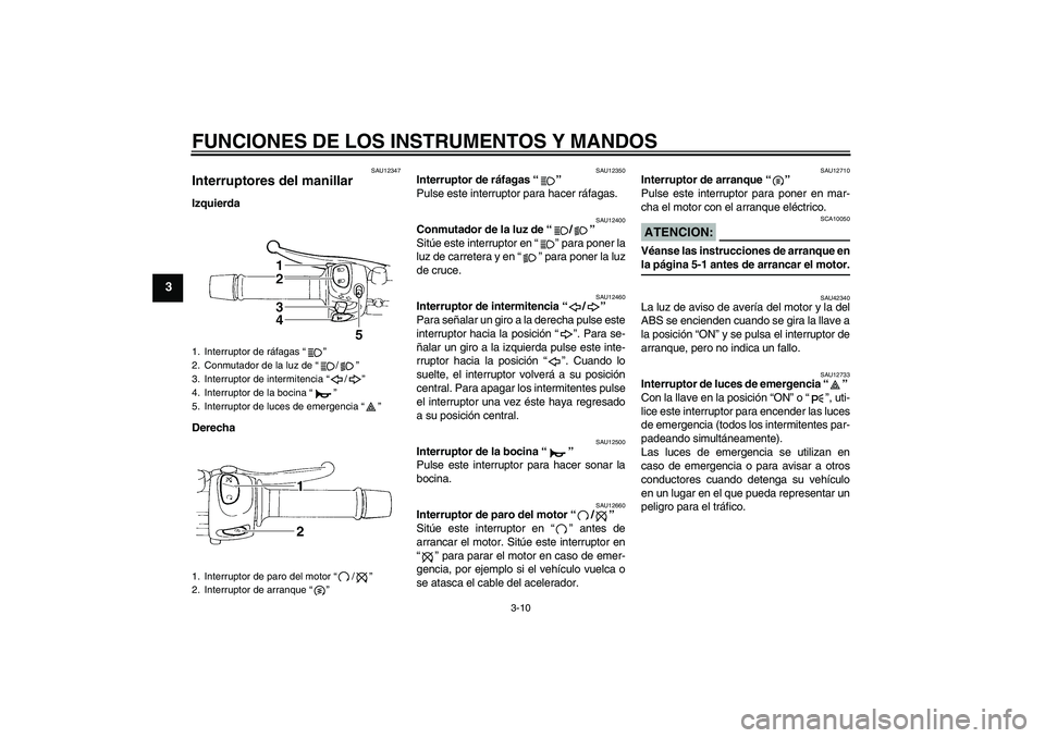 YAMAHA FZ6 S 2007 Manuale de Empleo (in Spanish) FUNCIONES DE LOS INSTRUMENTOS Y MANDOS
3-10
3
SAU12347
Interruptores del manillar Izquierda
Derecha
SAU12350
Interruptor de ráfagas “”
Pulse este interruptor para hacer ráfagas.
SAU12400
Conmut YAMAHA FZ6 S 2007 Manuale de Empleo (in Spanish) FUNCIONES DE LOS INSTRUMENTOS Y MANDOS
3-10
3
SAU12347
Interruptores del manillar Izquierda
Derecha
SAU12350
Interruptor de ráfagas “”
Pulse este interruptor para hacer ráfagas.
SAU12400
Conmut