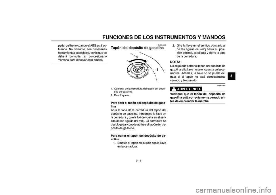 YAMAHA FZ6 S 2007 Manuale de Empleo (in Spanish) FUNCIONES DE LOS INSTRUMENTOS Y MANDOS
3-13
3
pedal del freno cuando el ABS está ac-
tuando. No obstante, son necesarias
herramientas especiales, por lo que se
deberá consultar al concesionarioYamah YAMAHA FZ6 S 2007 Manuale de Empleo (in Spanish) FUNCIONES DE LOS INSTRUMENTOS Y MANDOS
3-13
3
pedal del freno cuando el ABS está ac-
tuando. No obstante, son necesarias
herramientas especiales, por lo que se
deberá consultar al concesionarioYamah