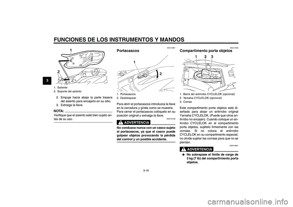 YAMAHA FZ6 S 2007 Manuale de Empleo (in Spanish) FUNCIONES DE LOS INSTRUMENTOS Y MANDOS
3-16
3
2. Empuje hacia abajo la parte trasera
del asiento para encajarlo en su sitio.
3. Extraiga la llave.NOTA:Verifique que el asiento esté bien sujeto an-tes YAMAHA FZ6 S 2007 Manuale de Empleo (in Spanish) FUNCIONES DE LOS INSTRUMENTOS Y MANDOS
3-16
3
2. Empuje hacia abajo la parte trasera
del asiento para encajarlo en su sitio.
3. Extraiga la llave.NOTA:Verifique que el asiento esté bien sujeto an-tes