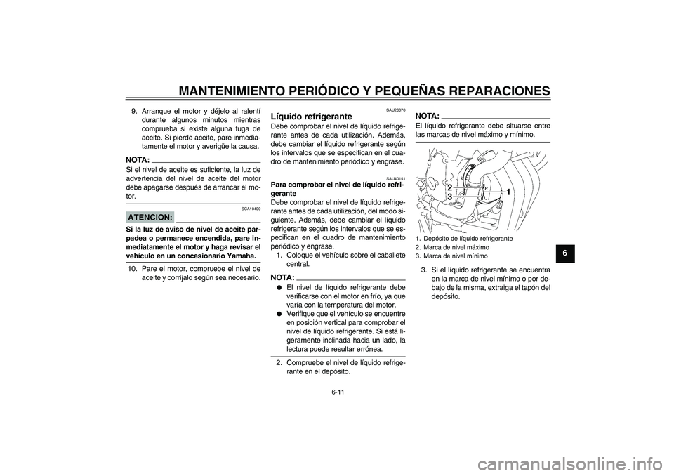YAMAHA FZ6 S 2007 Manuale de Empleo (in Spanish) MANTENIMIENTO PERIÓDICO Y PEQUEÑAS REPARACIONES
6-11
6
9. Arranque el motor y déjelo al ralentí
durante algunos minutos mientras
comprueba si existe alguna fuga de
aceite. Si pierde aceite, pare i YAMAHA FZ6 S 2007 Manuale de Empleo (in Spanish) MANTENIMIENTO PERIÓDICO Y PEQUEÑAS REPARACIONES
6-11
6
9. Arranque el motor y déjelo al ralentí
durante algunos minutos mientras
comprueba si existe alguna fuga de
aceite. Si pierde aceite, pare i