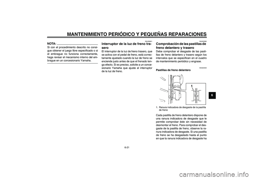 YAMAHA FZ6 S 2007 Manuale de Empleo (in Spanish) MANTENIMIENTO PERIÓDICO Y PEQUEÑAS REPARACIONES
6-21
6
NOTA:Si con el procedimiento descrito no consi-
gue obtener el juego libre especificado o si
el embrague no funciona correctamente,
haga revisa YAMAHA FZ6 S 2007 Manuale de Empleo (in Spanish) MANTENIMIENTO PERIÓDICO Y PEQUEÑAS REPARACIONES
6-21
6
NOTA:Si con el procedimiento descrito no consi-
gue obtener el juego libre especificado o si
el embrague no funciona correctamente,
haga revisa