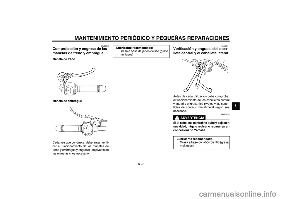 YAMAHA FZ6 S 2007  Manuale de Empleo (in Spanish) MANTENIMIENTO PERIÓDICO Y PEQUEÑAS REPARACIONES
6-27
6
SAU23140
Comprobación y engrase de las 
manetas de freno y embrague Maneta de freno
Maneta de embrague
Cada vez que conduzca, debe antes verif