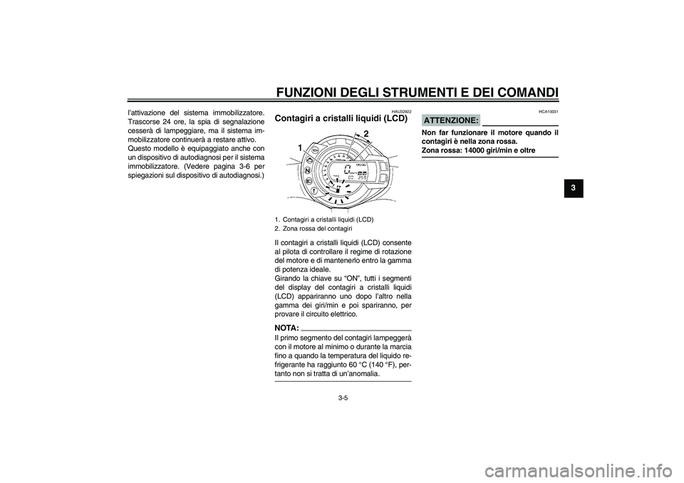 YAMAHA FZ6 S 2007 Manuale duso (in Italian) FUNZIONI DEGLI STRUMENTI E DEI COMANDI
3-5
3
l’attivazione del sistema immobilizzatore.
Trascorse 24 ore, la spia di segnalazione
cesserà di lampeggiare, ma il sistema im-
mobilizzatore continuerà YAMAHA FZ6 S 2007 Manuale duso (in Italian) FUNZIONI DEGLI STRUMENTI E DEI COMANDI
3-5
3
l’attivazione del sistema immobilizzatore.
Trascorse 24 ore, la spia di segnalazione
cesserà di lampeggiare, ma il sistema im-
mobilizzatore continuerà