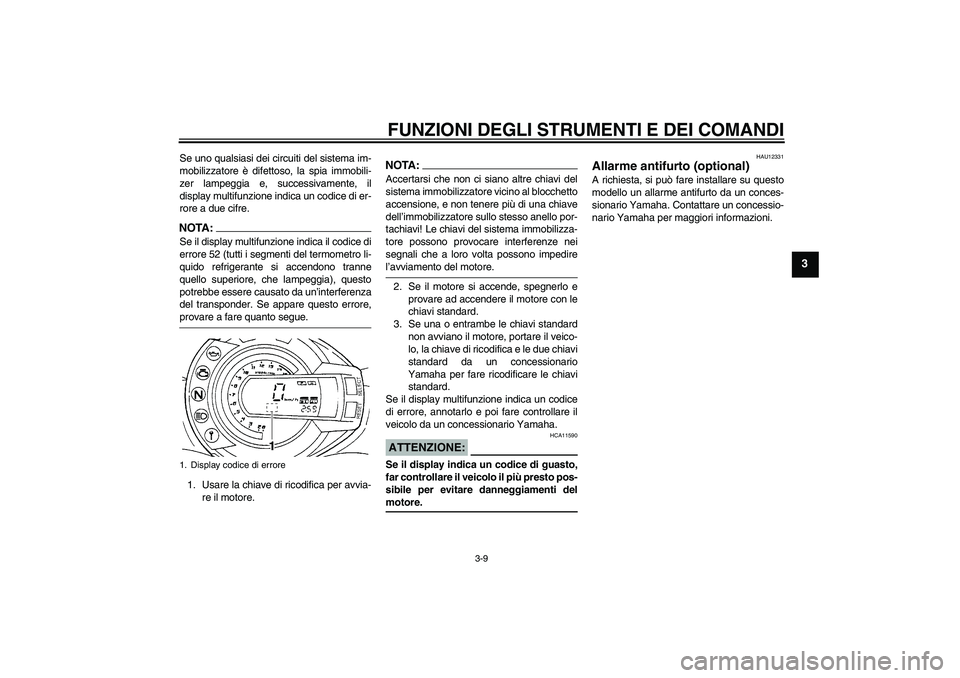 YAMAHA FZ6 S 2007 Manuale duso (in Italian) FUNZIONI DEGLI STRUMENTI E DEI COMANDI
3-9
3
Se uno qualsiasi dei circuiti del sistema im-
mobilizzatore è difettoso, la spia immobili-
zer lampeggia e, successivamente, il
display multifunzione indi YAMAHA FZ6 S 2007 Manuale duso (in Italian) FUNZIONI DEGLI STRUMENTI E DEI COMANDI
3-9
3
Se uno qualsiasi dei circuiti del sistema im-
mobilizzatore è difettoso, la spia immobili-
zer lampeggia e, successivamente, il
display multifunzione indi