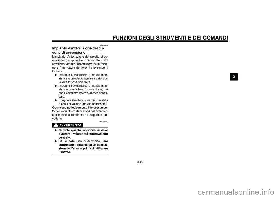 YAMAHA FZ6 S 2007 Manuale duso (in Italian) FUNZIONI DEGLI STRUMENTI E DEI COMANDI
3-19
3
HAU15321
Impianto d’interruzione del cir-
cuito di accensione L’impianto d’interruzione del circuito di ac-
censione (comprendente l’interruttore YAMAHA FZ6 S 2007 Manuale duso (in Italian) FUNZIONI DEGLI STRUMENTI E DEI COMANDI
3-19
3
HAU15321
Impianto d’interruzione del cir-
cuito di accensione L’impianto d’interruzione del circuito di ac-
censione (comprendente l’interruttore