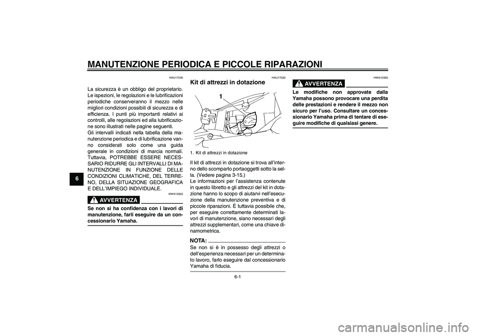 YAMAHA FZ6 S 2007 Manuale duso (in Italian) MANUTENZIONE PERIODICA E PICCOLE RIPARAZIONI
6-1
6
HAU17240
La sicurezza è un obbligo del proprietario.
Le ispezioni, le regolazioni e le lubrificazioni
periodiche conserveranno il mezzo nelle
miglio YAMAHA FZ6 S 2007 Manuale duso (in Italian) MANUTENZIONE PERIODICA E PICCOLE RIPARAZIONI
6-1
6
HAU17240
La sicurezza è un obbligo del proprietario.
Le ispezioni, le regolazioni e le lubrificazioni
periodiche conserveranno il mezzo nelle
miglio