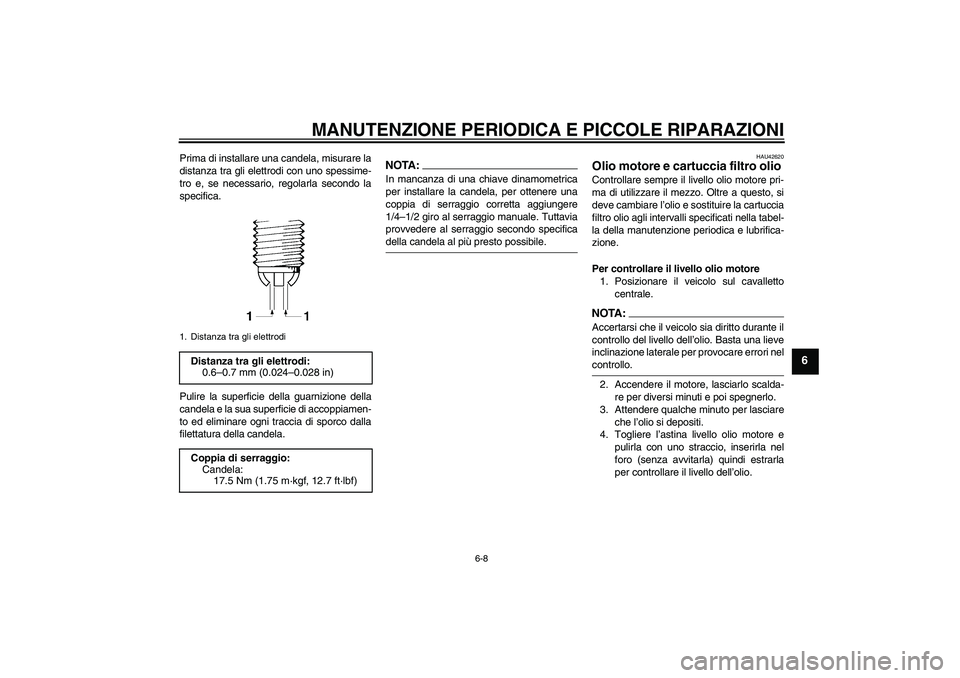 YAMAHA FZ6 S 2007 Manuale duso (in Italian) MANUTENZIONE PERIODICA E PICCOLE RIPARAZIONI
6-8
6
Prima di installare una candela, misurare la
distanza tra gli elettrodi con uno spessime-
tro e, se necessario, regolarla secondo la
specifica.
Pulir YAMAHA FZ6 S 2007 Manuale duso (in Italian) MANUTENZIONE PERIODICA E PICCOLE RIPARAZIONI
6-8
6
Prima di installare una candela, misurare la
distanza tra gli elettrodi con uno spessime-
tro e, se necessario, regolarla secondo la
specifica.
Pulir