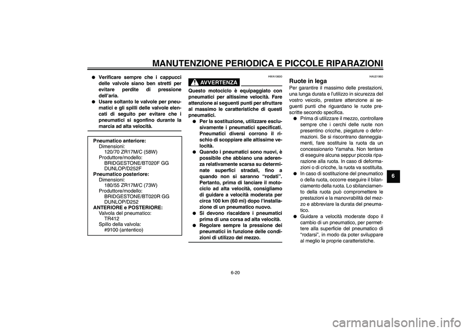 YAMAHA FZ6 S 2007 Manuale duso (in Italian) MANUTENZIONE PERIODICA E PICCOLE RIPARAZIONI
6-20
6
Verificare sempre che i cappucci
delle valvole siano ben stretti per
evitare perdite di pressione
dell’aria.
Usare soltanto le valvole per pne YAMAHA FZ6 S 2007 Manuale duso (in Italian) MANUTENZIONE PERIODICA E PICCOLE RIPARAZIONI
6-20
6
Verificare sempre che i cappucci
delle valvole siano ben stretti per
evitare perdite di pressione
dell’aria.
Usare soltanto le valvole per pne
