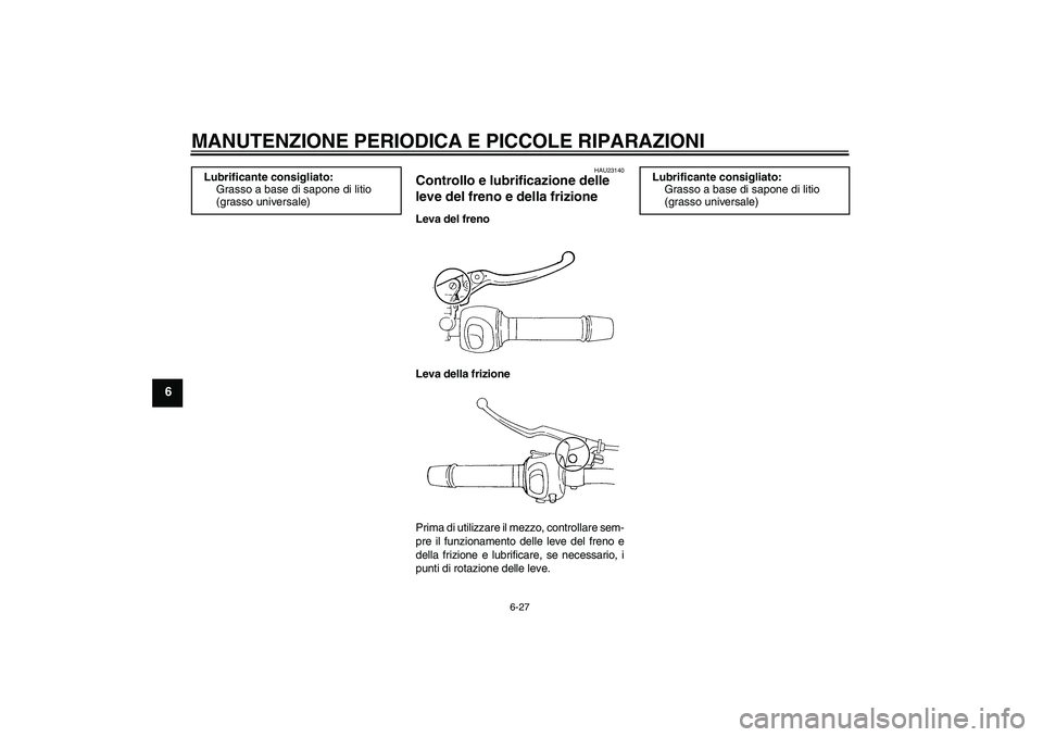 YAMAHA FZ6 S 2007  Manuale duso (in Italian) MANUTENZIONE PERIODICA E PICCOLE RIPARAZIONI
6-27
6
HAU23140
Controllo e lubrificazione delle 
leve del freno e della frizione Leva del freno
Leva della frizione
Prima di utilizzare il mezzo, controll