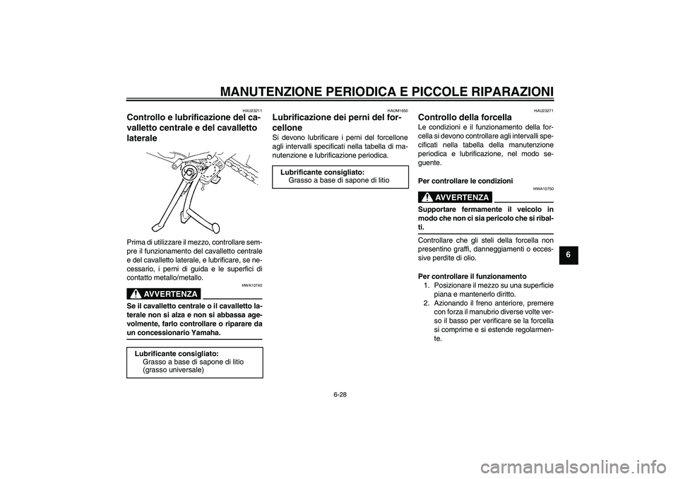 YAMAHA FZ6 S 2007 Manuale duso (in Italian) MANUTENZIONE PERIODICA E PICCOLE RIPARAZIONI
6-28
6
HAU23211
Controllo e lubrificazione del ca-
valletto centrale e del cavalletto
laterale Prima di utilizzare il mezzo, controllare sem-
pre il funzi YAMAHA FZ6 S 2007 Manuale duso (in Italian) MANUTENZIONE PERIODICA E PICCOLE RIPARAZIONI
6-28
6
HAU23211
Controllo e lubrificazione del ca-
valletto centrale e del cavalletto
laterale Prima di utilizzare il mezzo, controllare sem-
pre il funzi