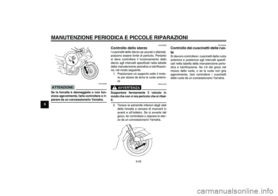 YAMAHA FZ6 S 2007 Manuale duso (in Italian) MANUTENZIONE PERIODICA E PICCOLE RIPARAZIONI
6-29
6
ATTENZIONE:
HCA10590
Se la forcella è danneggiata o non fun-
ziona agevolmente, farla controllare o ri-parare da un concessionario Yamaha.
HAU23280 YAMAHA FZ6 S 2007 Manuale duso (in Italian) MANUTENZIONE PERIODICA E PICCOLE RIPARAZIONI
6-29
6
ATTENZIONE:
HCA10590
Se la forcella è danneggiata o non fun-
ziona agevolmente, farla controllare o ri-parare da un concessionario Yamaha.
HAU23280