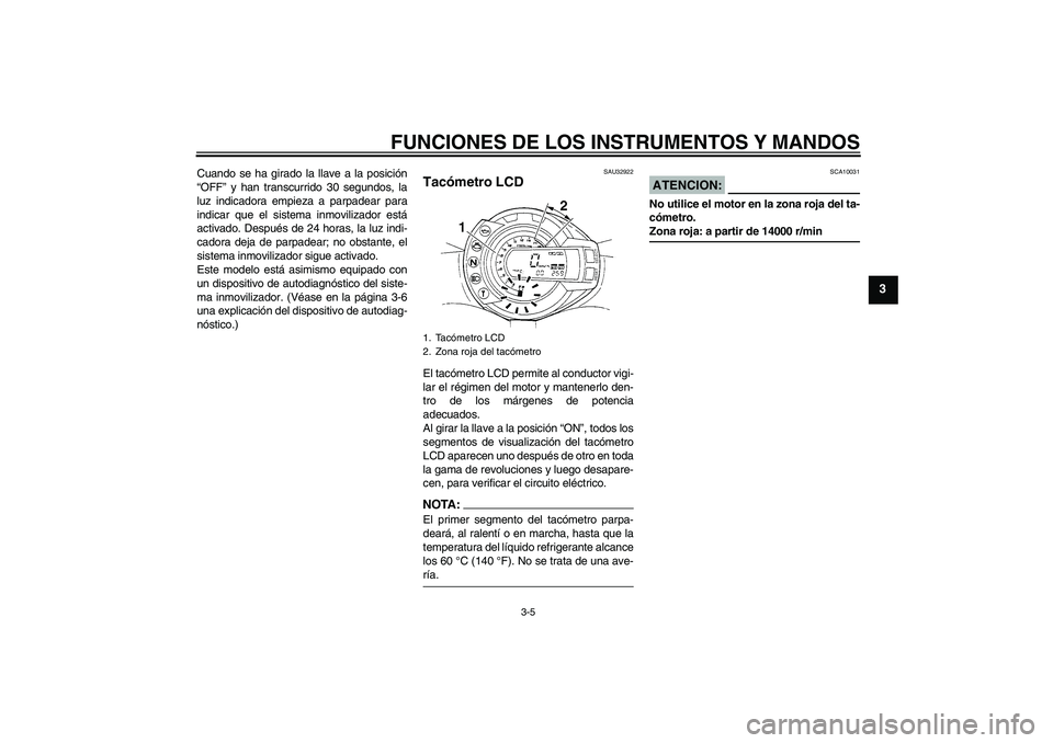 YAMAHA FZ6 S 2006  Manuale de Empleo (in Spanish) FUNCIONES DE LOS INSTRUMENTOS Y MANDOS
3-5
3
Cuando se ha girado la llave a la posición
“OFF” y han transcurrido 30 segundos, la
luz indicadora empieza a parpadear para
indicar que el sistema inm
