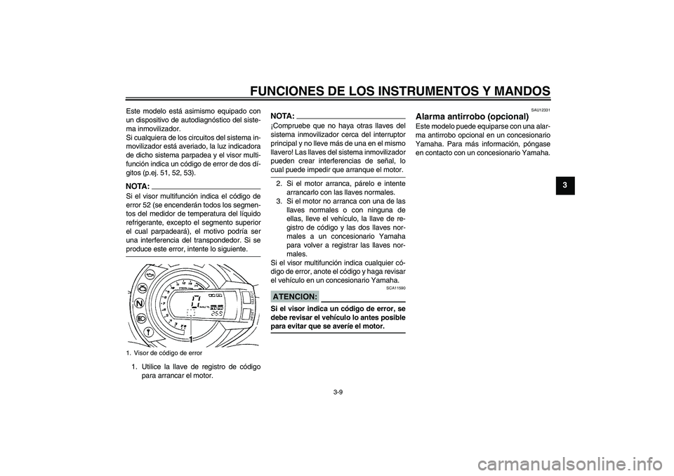 YAMAHA FZ6 S 2006  Manuale de Empleo (in Spanish) FUNCIONES DE LOS INSTRUMENTOS Y MANDOS
3-9
3
Este modelo está asimismo equipado con
un dispositivo de autodiagnóstico del siste-
ma inmovilizador.
Si cualquiera de los circuitos del sistema in-
movi