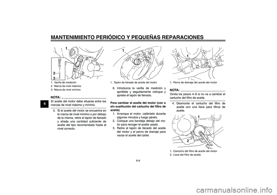 YAMAHA FZ6 S 2006  Manuale de Empleo (in Spanish) MANTENIMIENTO PERIÓDICO Y PEQUEÑAS REPARACIONES
6-9
6
NOTA:El aceite del motor debe situarse entre lasmarcas de nivel máximo y mínimo.
5. Si el aceite del motor se encuentra en
la marca de nivel m