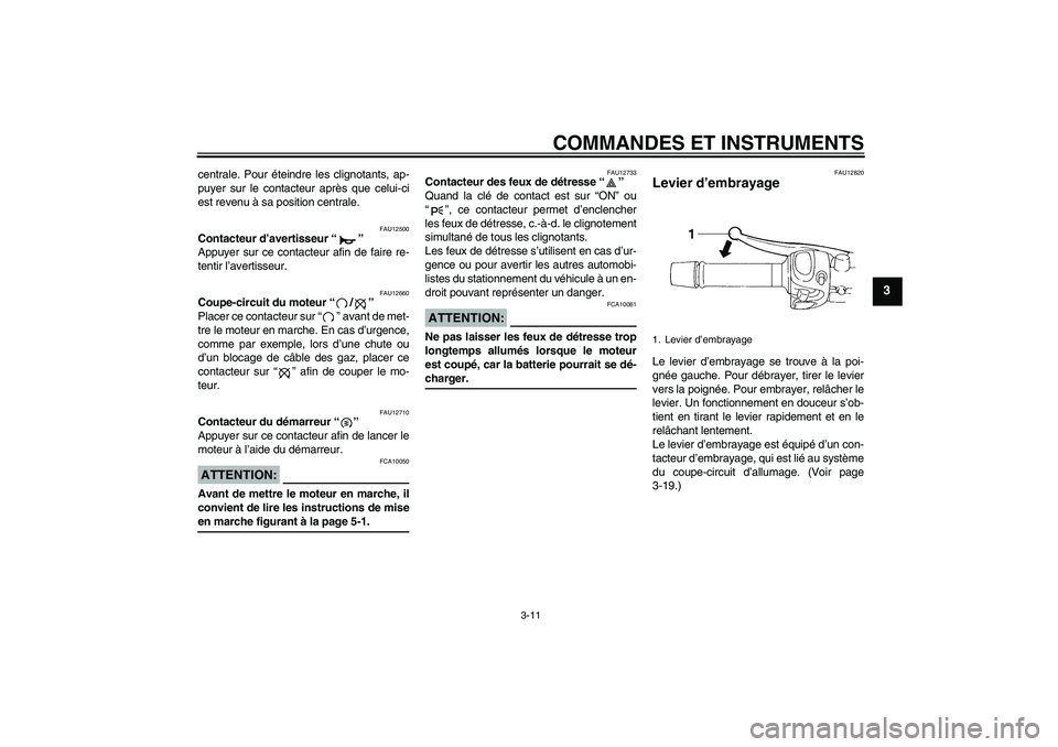 YAMAHA FZ6 S 2006  Notices Demploi (in French) COMMANDES ET INSTRUMENTS
3-11
3
centrale. Pour éteindre les clignotants, ap-
puyer sur le contacteur après que celui-ci
est revenu à sa position centrale.
FAU12500
Contacteur d’avertisseur “”