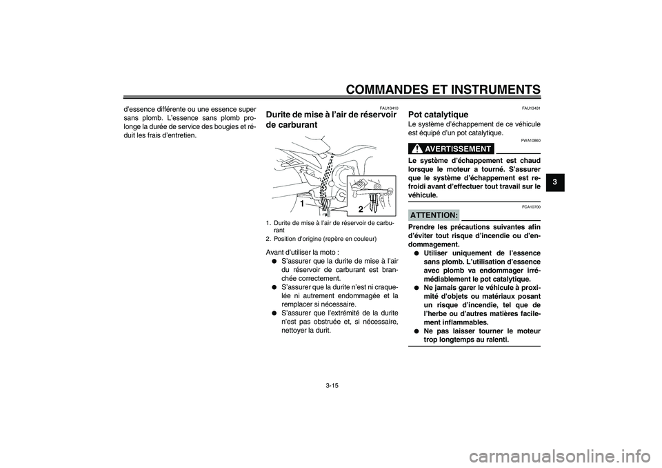 YAMAHA FZ6 S 2006  Notices Demploi (in French) COMMANDES ET INSTRUMENTS
3-15
3
d’essence différente ou une essence super
sans plomb. L’essence sans plomb pro-
longe la durée de service des bougies et ré-
duit les frais d’entretien.
FAU134