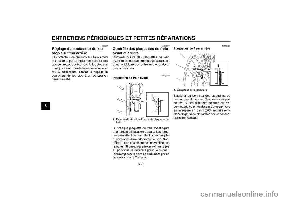 YAMAHA FZ6 S 2006  Notices Demploi (in French) ENTRETIENS PÉRIODIQUES ET PETITES RÉPARATIONS
6-21
6
FAU36500
Réglage du contacteur de feu 
stop sur frein arrière Le contacteur de feu stop sur frein arrière
est actionné par la pédale de frei