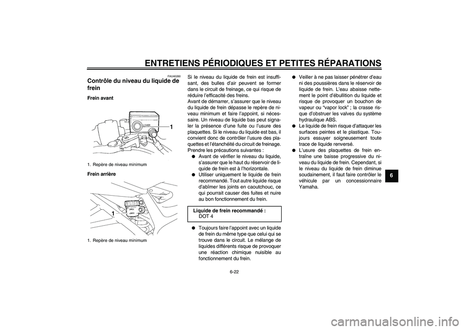 YAMAHA FZ6 S 2006  Notices Demploi (in French) ENTRETIENS PÉRIODIQUES ET PETITES RÉPARATIONS
6-22
6
FAU40260
Contrôle du niveau du liquide de 
frein Frein avant
Frein arrièreSi le niveau du liquide de frein est insuffi-
sant, des bulles d’ai