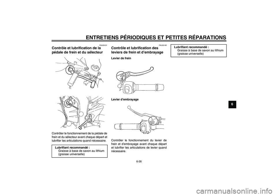 YAMAHA FZ6 S 2006  Notices Demploi (in French) ENTRETIENS PÉRIODIQUES ET PETITES RÉPARATIONS
6-26
6
FAU23131
Contrôle et lubrification de la 
pédale de frein et du sélecteur Contrôler le fonctionnement de la pédale de
frein et du sélecteur
