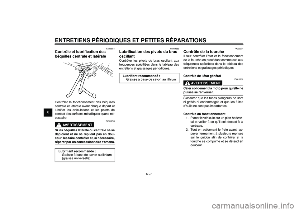 YAMAHA FZ6 S 2006  Notices Demploi (in French) ENTRETIENS PÉRIODIQUES ET PETITES RÉPARATIONS
6-27
6
FAU23211
Contrôle et lubrification des 
béquilles centrale et latérale Contrôler le fonctionnement des béquilles
centrale et latérale avant