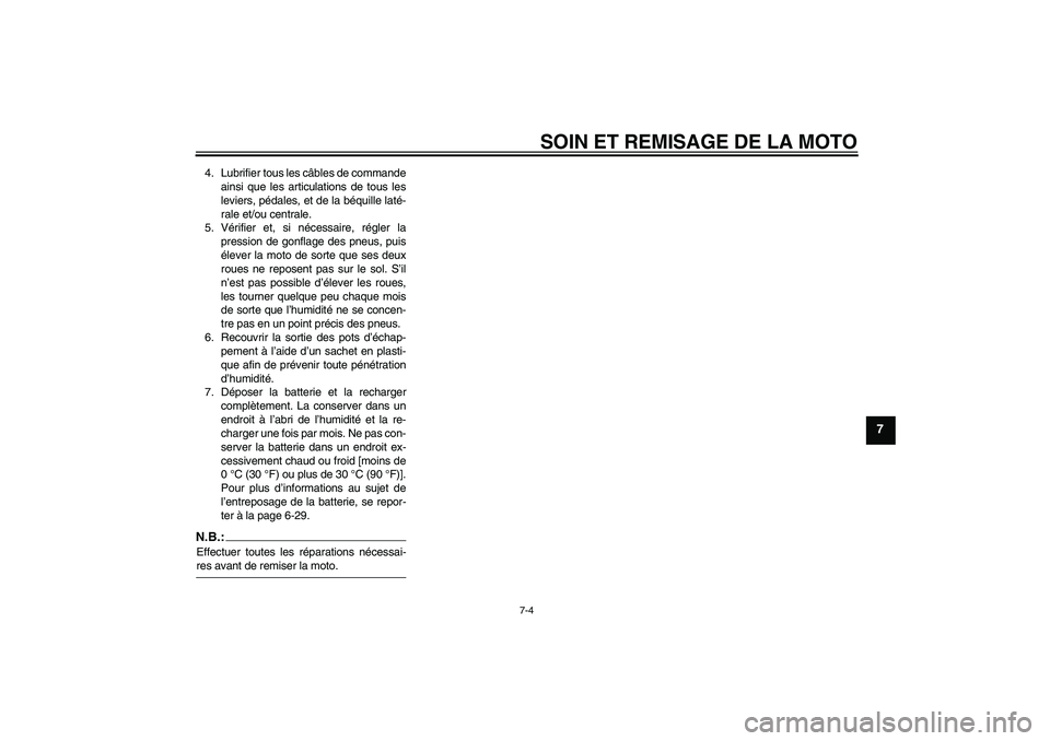 YAMAHA FZ6 S 2006  Notices Demploi (in French) SOIN ET REMISAGE DE LA MOTO
7-4
7
4. Lubrifier tous les câbles de commande
ainsi que les articulations de tous les
leviers, pédales, et de la béquille laté-
rale et/ou centrale.
5. Vérifier et, s