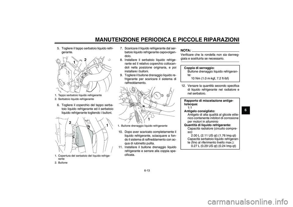YAMAHA FZ6 S 2006 Manuale duso (in Italian) MANUTENZIONE PERIODICA E PICCOLE RIPARAZIONI
6-13
6
5. Togliere il tappo serbatoio liquido refri-
gerante.
6. Togliere il coperchio del tappo serba-
toio liquido refrigerante ed il serbatoio
liquido r YAMAHA FZ6 S 2006 Manuale duso (in Italian) MANUTENZIONE PERIODICA E PICCOLE RIPARAZIONI
6-13
6
5. Togliere il tappo serbatoio liquido refri-
gerante.
6. Togliere il coperchio del tappo serba-
toio liquido refrigerante ed il serbatoio
liquido r