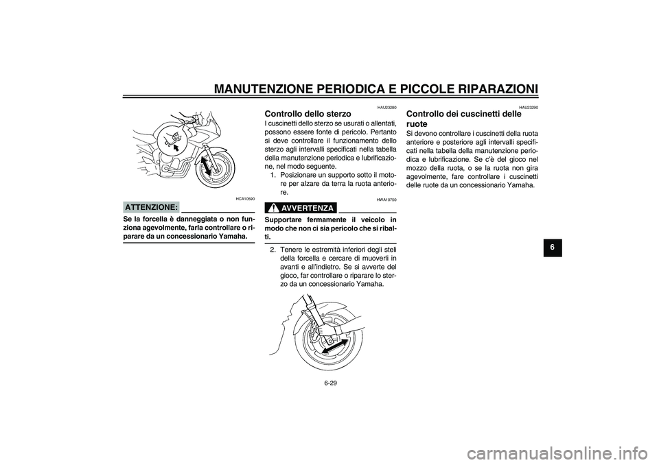 YAMAHA FZ6 S 2006  Manuale duso (in Italian) MANUTENZIONE PERIODICA E PICCOLE RIPARAZIONI
6-29
6
ATTENZIONE:
HCA10590
Se la forcella è danneggiata o non fun-
ziona agevolmente, farla controllare o ri-parare da un concessionario Yamaha.
HAU23280