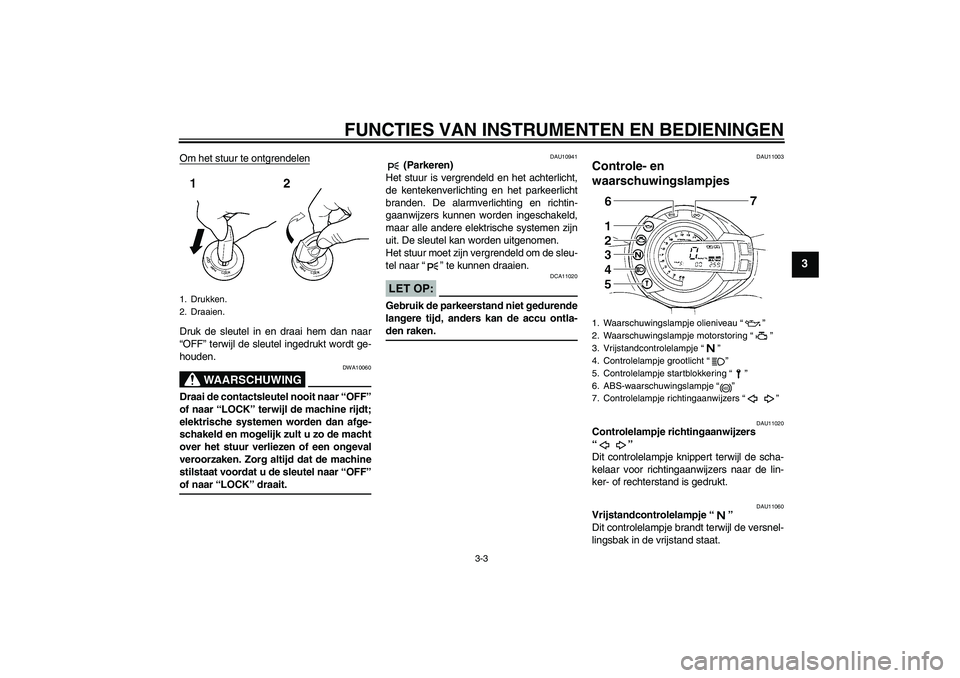 YAMAHA FZ6 S 2006 Instructieboekje (in Dutch) FUNCTIES VAN INSTRUMENTEN EN BEDIENINGEN
3-3
3
Om het stuur te ontgrendelenDruk de sleutel in en draai hem dan naar
“OFF” terwijl de sleutel ingedrukt wordt ge-
houden.
WAARSCHUWING
DWA10060
Draai YAMAHA FZ6 S 2006 Instructieboekje (in Dutch) FUNCTIES VAN INSTRUMENTEN EN BEDIENINGEN
3-3
3
Om het stuur te ontgrendelenDruk de sleutel in en draai hem dan naar
“OFF” terwijl de sleutel ingedrukt wordt ge-
houden.
WAARSCHUWING
DWA10060
Draai