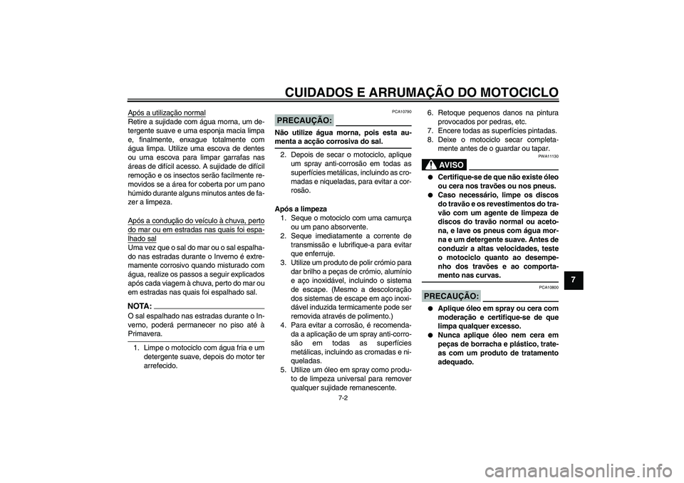 YAMAHA FZ6 S 2006  Manual de utilização (in Portuguese) CUIDADOS E ARRUMAÇÃO DO MOTOCICLO
7-2
7
Após a utilização normalRetire a sujidade com água morna, um de-
tergente suave e uma esponja macia limpa
e, finalmente, enxague totalmente com
água limp
