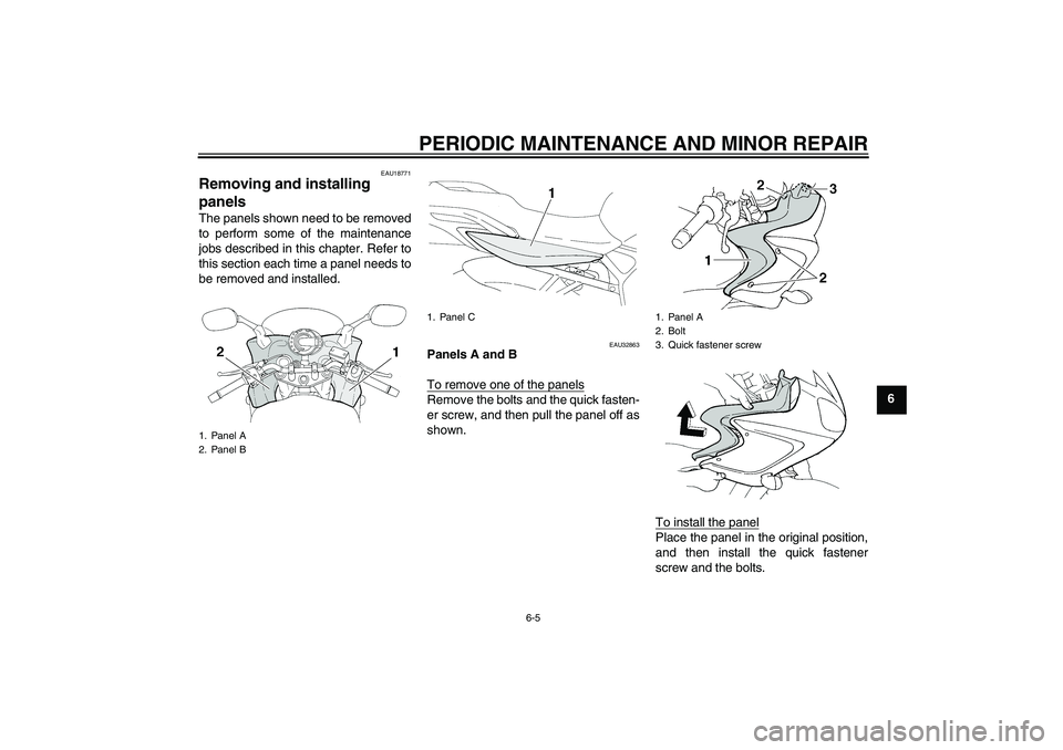 YAMAHA FZ6 S 2005  Owners Manual PERIODIC MAINTENANCE AND MINOR REPAIR
6-5
6
EAU18771
Removing and installing 
panels The panels shown need to be removed
to perform some of the maintenance
jobs described in this chapter. Refer to
thi