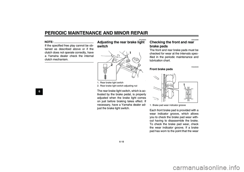 YAMAHA FZ6 S 2005 Owners Manual PERIODIC MAINTENANCE AND MINOR REPAIR
6-18
6
NOTE:If the specified free play cannot be ob-
tained as described above or if the
clutch does not operate correctly, have
a Yamaha dealer check the interna YAMAHA FZ6 S 2005 Owners Manual PERIODIC MAINTENANCE AND MINOR REPAIR
6-18
6
NOTE:If the specified free play cannot be ob-
tained as described above or if the
clutch does not operate correctly, have
a Yamaha dealer check the interna