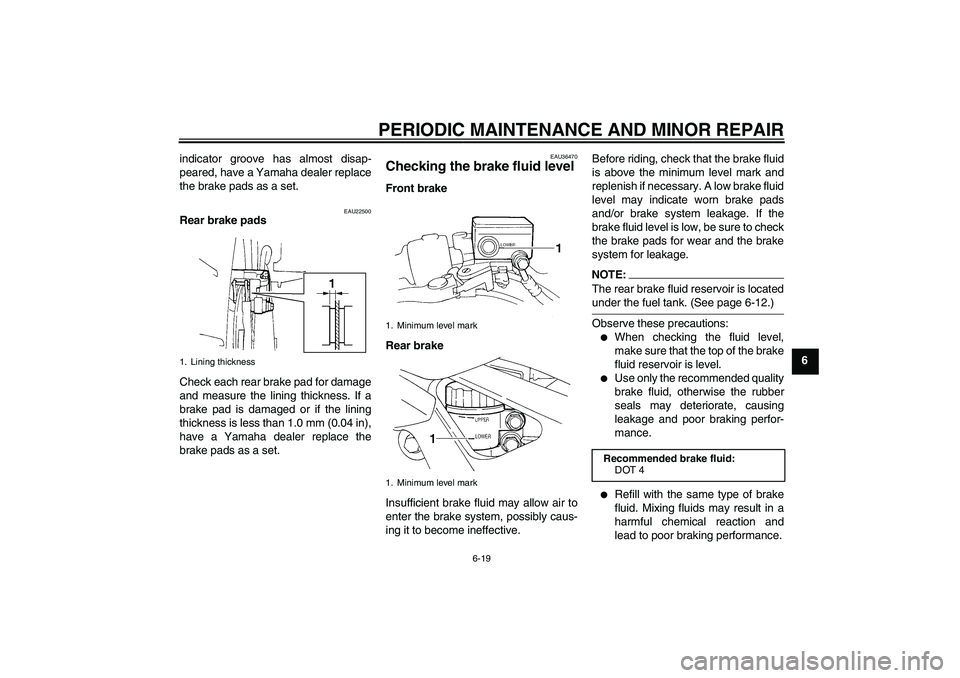 YAMAHA FZ6 S 2005 Owners Manual PERIODIC MAINTENANCE AND MINOR REPAIR
6-19
6 indicator groove has almost disap-
peared, have a Yamaha dealer replace
the brake pads as a set.
EAU22500
Rear brake pads
Check each rear brake pad for dam YAMAHA FZ6 S 2005 Owners Manual PERIODIC MAINTENANCE AND MINOR REPAIR
6-19
6 indicator groove has almost disap-
peared, have a Yamaha dealer replace
the brake pads as a set.
EAU22500
Rear brake pads
Check each rear brake pad for dam