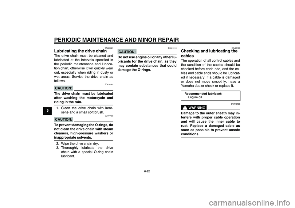 YAMAHA FZ6 S 2005  Owners Manual PERIODIC MAINTENANCE AND MINOR REPAIR
6-22
6
EAU23021
Lubricating the drive chain The drive chain must be cleaned and
lubricated at the intervals specified in
the periodic maintenance and lubrica-
tio