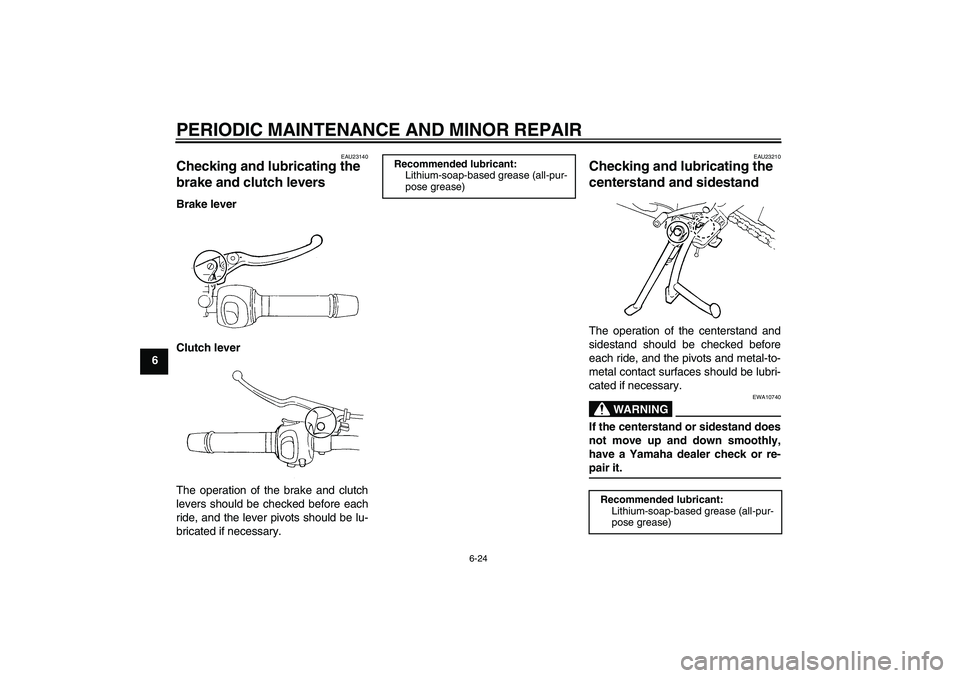 YAMAHA FZ6 S 2005  Owners Manual PERIODIC MAINTENANCE AND MINOR REPAIR
6-24
6
EAU23140
Checking and lubricating the 
brake and clutch levers Brake lever
Clutch lever
The operation of the brake and clutch
levers should be checked befo