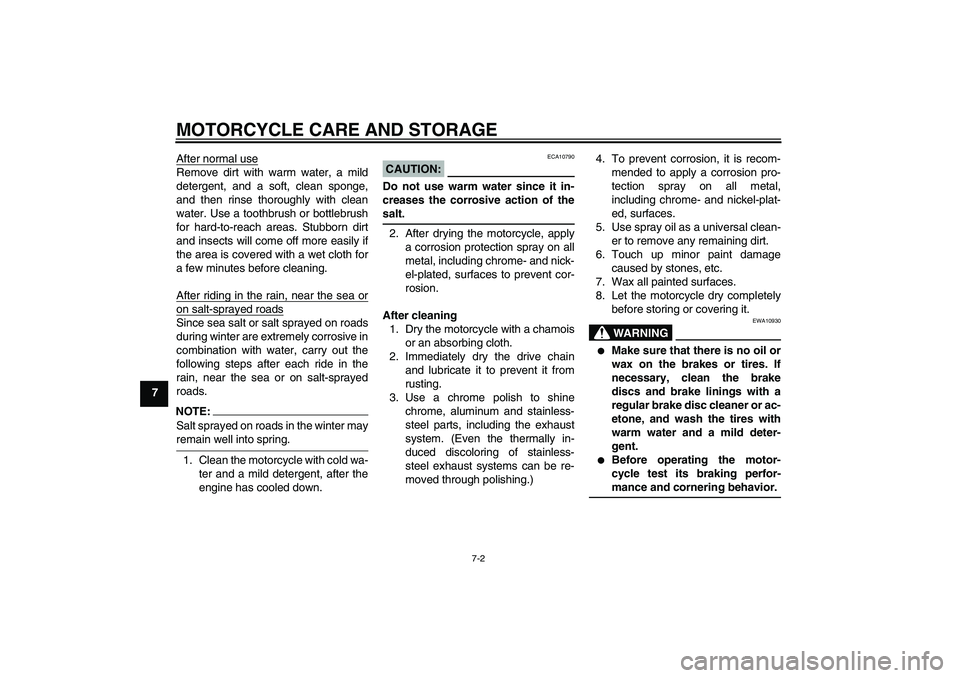 YAMAHA FZ6 S 2005  Owners Manual MOTORCYCLE CARE AND STORAGE
7-2
7After normal use
Remove dirt with warm water, a mild
detergent, and a soft, clean sponge,
and then rinse thoroughly with clean
water. Use a toothbrush or bottlebrush
f