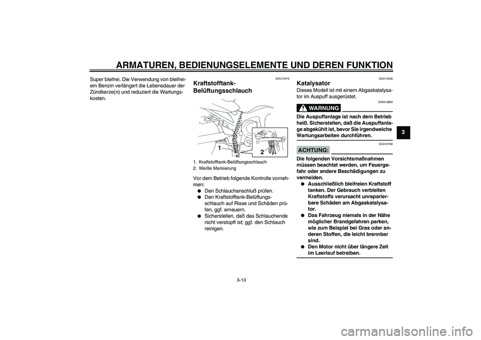 YAMAHA FZ6 S 2005 Betriebsanleitungen (in German) ARMATUREN, BEDIENUNGSELEMENTE UND DEREN FUNKTION
3-13
3
Super bleifrei. Die Verwendung von bleifrei-
em Benzin verlängert die Lebensdauer der
Zündkerze(n) und reduziert die Wartungs-
kosten.
GAU134 YAMAHA FZ6 S 2005 Betriebsanleitungen (in German) ARMATUREN, BEDIENUNGSELEMENTE UND DEREN FUNKTION
3-13
3
Super bleifrei. Die Verwendung von bleifrei-
em Benzin verlängert die Lebensdauer der
Zündkerze(n) und reduziert die Wartungs-
kosten.
GAU134