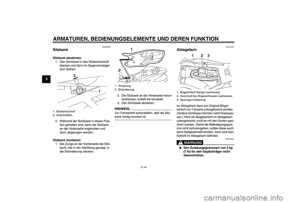 YAMAHA FZ6 S 2005 Betriebsanleitungen (in German) ARMATUREN, BEDIENUNGSELEMENTE UND DEREN FUNKTION
3-14
3
GAU32980
Sitzbank Sitzbank abnehmen
1. Den Schlüssel in das Sitzbankschloß
stecken und dann im Gegenuhrzeiger-
sinn drehen.
2. Während der S YAMAHA FZ6 S 2005 Betriebsanleitungen (in German) ARMATUREN, BEDIENUNGSELEMENTE UND DEREN FUNKTION
3-14
3
GAU32980
Sitzbank Sitzbank abnehmen
1. Den Schlüssel in das Sitzbankschloß
stecken und dann im Gegenuhrzeiger-
sinn drehen.
2. Während der S