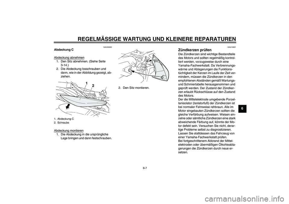YAMAHA FZ6 S 2005 Betriebsanleitungen (in German) REGELMÄSSIGE WARTUNG UND KLEINERE REPARATUREN
6-7
6
GAU33020
Abdeckung C
Abdeckung abnehmen1. Den Sitz abnehmen. (Siehe Seite
3-14.)
2. Die Abdeckung losschrauben und
dann, wie in der Abbildung gez YAMAHA FZ6 S 2005 Betriebsanleitungen (in German) REGELMÄSSIGE WARTUNG UND KLEINERE REPARATUREN
6-7
6
GAU33020
Abdeckung C
Abdeckung abnehmen1. Den Sitz abnehmen. (Siehe Seite
3-14.)
2. Die Abdeckung losschrauben und
dann, wie in der Abbildung gez