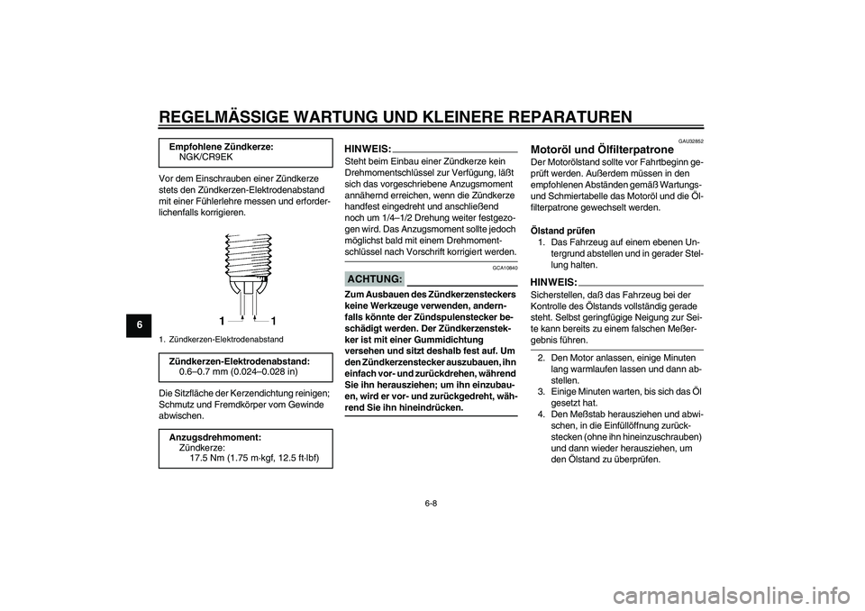 YAMAHA FZ6 S 2005 Betriebsanleitungen (in German) REGELMÄSSIGE WARTUNG UND KLEINERE REPARATUREN
6-8
6
Vor dem Einschrauben einer Zündkerze
stets den Zündkerzen-Elektrodenabstand
mit einer Fühlerlehre messen und erforder-
lichenfalls korrigieren YAMAHA FZ6 S 2005 Betriebsanleitungen (in German) REGELMÄSSIGE WARTUNG UND KLEINERE REPARATUREN
6-8
6
Vor dem Einschrauben einer Zündkerze
stets den Zündkerzen-Elektrodenabstand
mit einer Fühlerlehre messen und erforder-
lichenfalls korrigieren