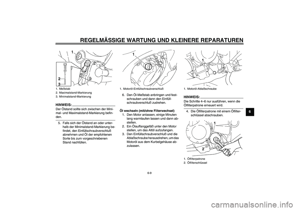 YAMAHA FZ6 S 2005 Betriebsanleitungen (in German) REGELMÄSSIGE WARTUNG UND KLEINERE REPARATUREN
6-9
6
HINWEIS:Der Ölstand sollte sich zwischen der Mini-
mal- und Maximalstand-Markierung befin-den.
5. Falls sich der Ölstand an oder unter-
halb der YAMAHA FZ6 S 2005 Betriebsanleitungen (in German) REGELMÄSSIGE WARTUNG UND KLEINERE REPARATUREN
6-9
6
HINWEIS:Der Ölstand sollte sich zwischen der Mini-
mal- und Maximalstand-Markierung befin-den.
5. Falls sich der Ölstand an oder unter-
halb der