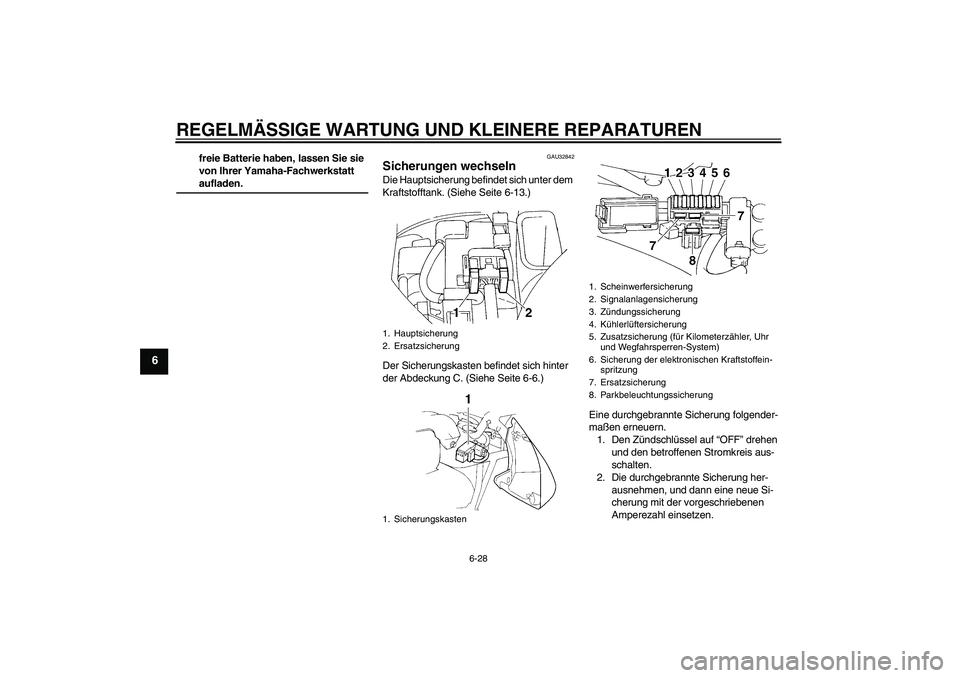 YAMAHA FZ6 S 2005  Betriebsanleitungen (in German) REGELMÄSSIGE WARTUNG UND KLEINERE REPARATUREN
6-28
6
freie Batterie haben, lassen Sie sie 
von Ihrer Yamaha-Fachwerkstatt aufladen.
GAU32842
Sicherungen wechseln Die Hauptsicherung befindet sich unte